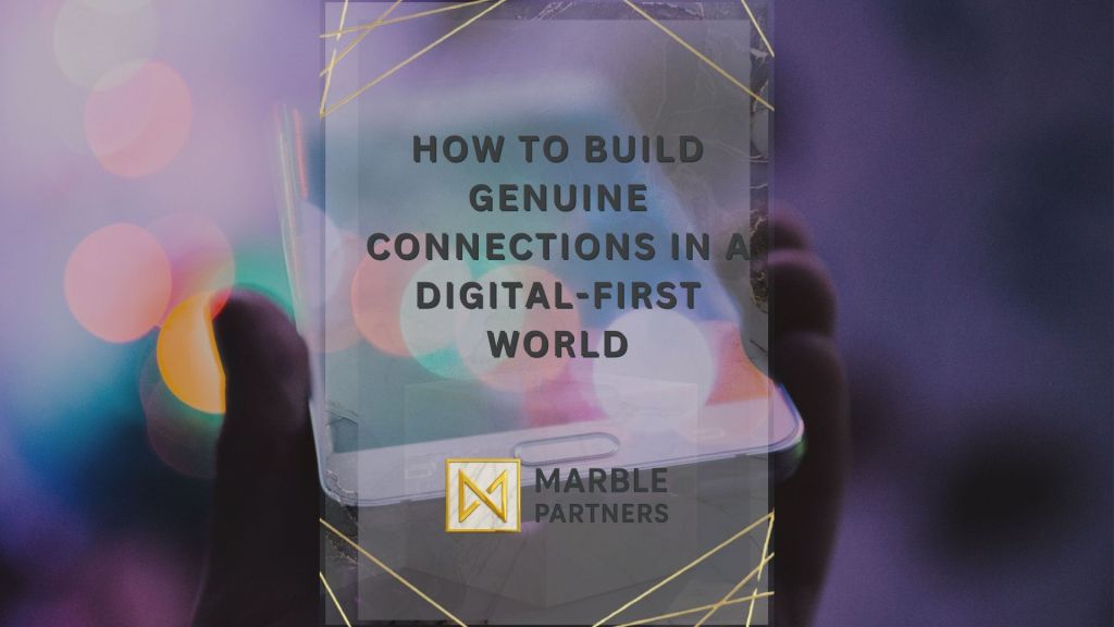 How to Build Genuine Connections in a Digital-First World